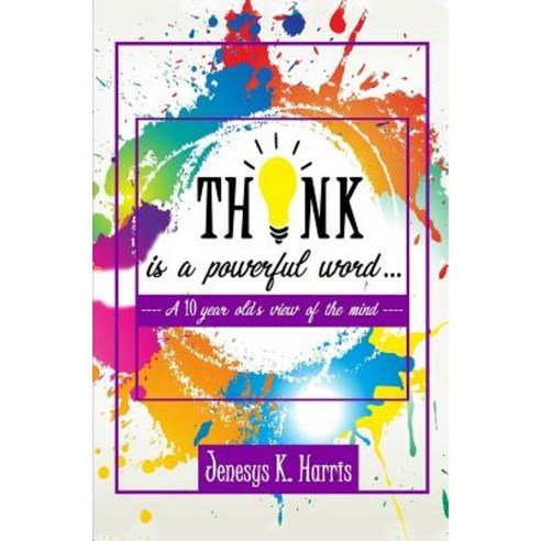 Think Is a Powerful Word...: A Ten Year Old''s Journey Through the Mind Paperback, Createspace Independent Publishing Platform