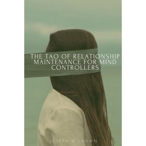 The Tao of Relationship Maintenance for Mind Controllers: A Hypnotic Guide to Long-Term Care & Deliberate Change Management Paperback, Lulu.com