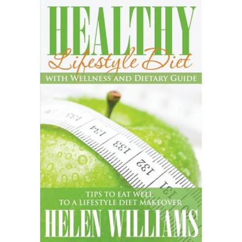 Healthy Lifestyle Diet with Wellness and Dietary Guide: Tips to Eat Well to a Lifestyle Diet Makeover Paperback, Speedy Publishing LLC