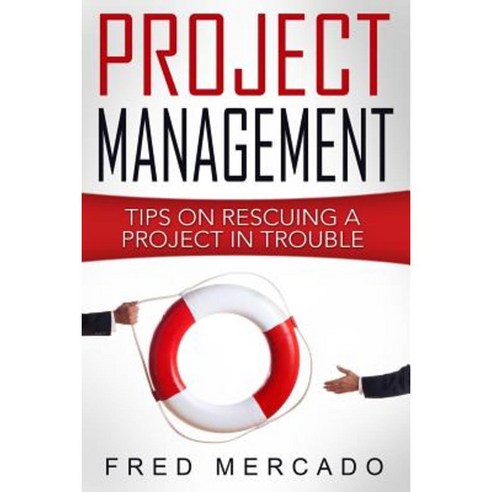 Project Management: Tips for Rescuing a Project in Trouble Paperback, Createspace Independent Publishing Platform