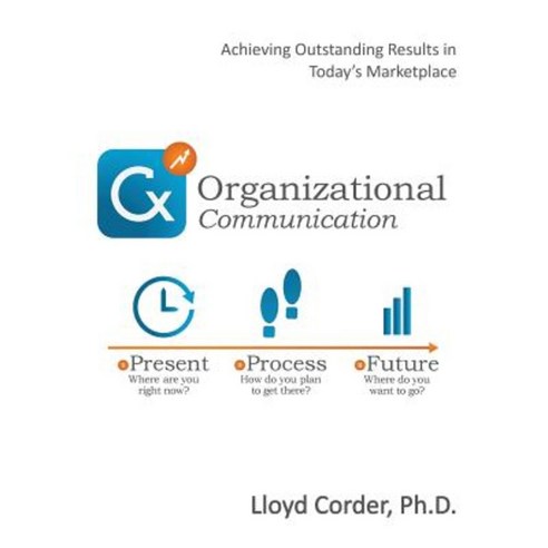 Organizational Communication: Achieving Outstanding Results in Today''s Marketplace Paperback, Createspace Independent Publishing Platform