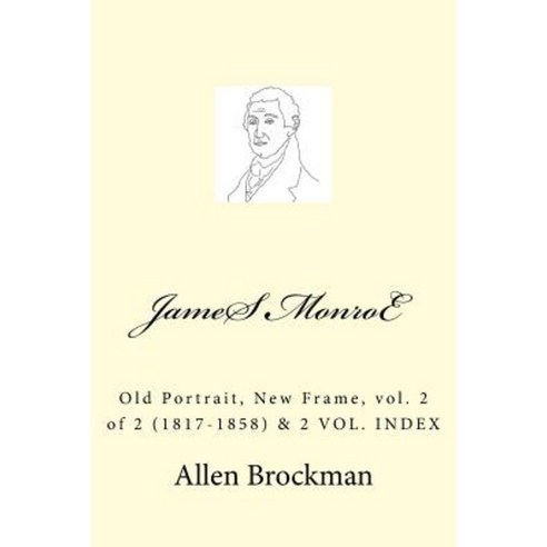 James Monroe: Old Portrait New Frame Vol. 2 of 2 (1817-1858) Paperback, Createspace Independent Publishing Platform