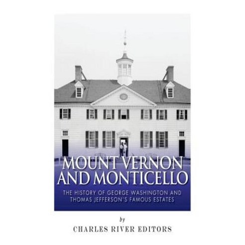 Mount Vernon and Monticello: The History of George Washington and Thomas Jefferson''s Famous Estates Paperback, Createspace