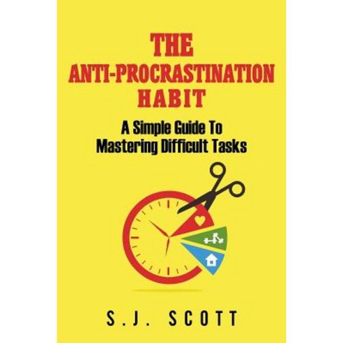 The Anti-Procrastination Habit: A Simple Guide to Mastering Difficult Tasks Paperback, Createspace Independent Publishing Platform