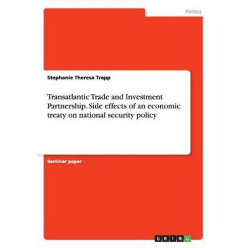 Transatlantic Trade and Investment Partnership. Side Effects of an Economic Treaty on National Security Policy Paperback, Grin Publishing