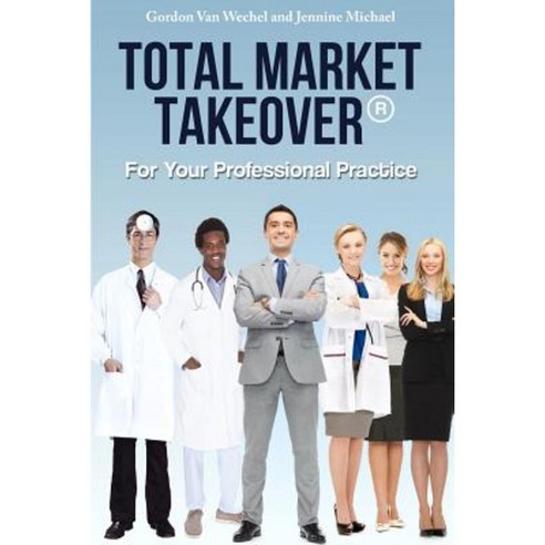 Total Market Takeover(r) for Your Professional Practice Paperback, Createspace Independent Publishing Platform