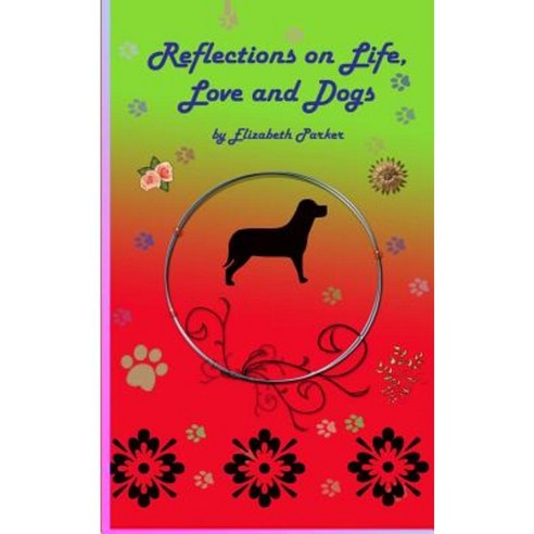 Reflections on Life Love and Dogs Paperback, Createspace Independent Publishing Platform