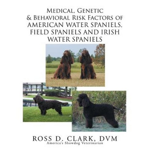 Medical Genetic & Behavioral Risk Factors of American Water Spaniels Field Spaniels and Irish Water Spaniels Paperback, Xlibris