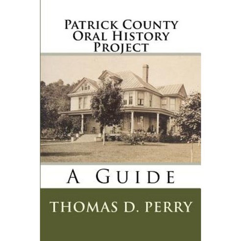 Patrick County Oral History Project: A Guide Paperback, Createspace Independent Publishing Platform