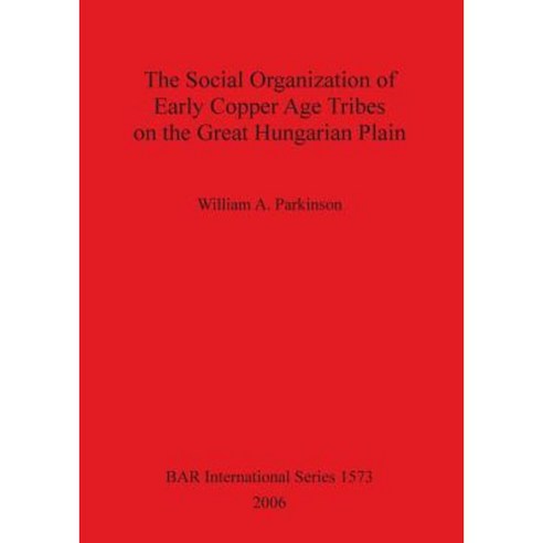 The Social Organization of Early Copper Age Tribes on the Great Hungarian Plain Paperback, British Archaeological Reports Oxford Ltd