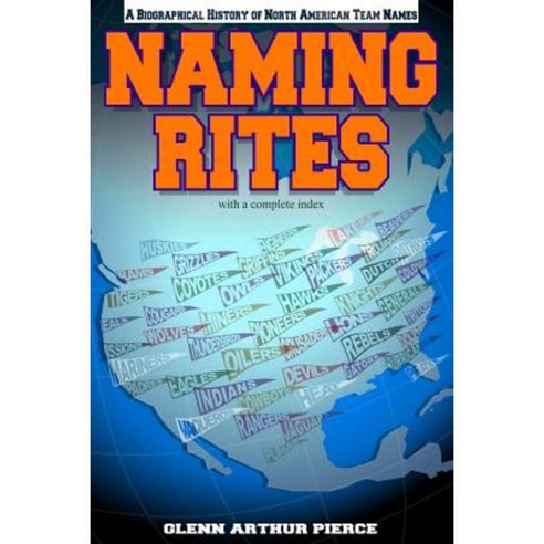 Naming Rites: A Biographical History of North American Team Names Paperback, Createspace Independent Publishing Platform