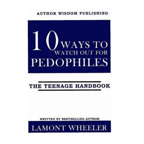 10 Ways to Watch Out for Pedophiles: The Teenage Handbook Paperback, Createspace Independent Publishing Platform