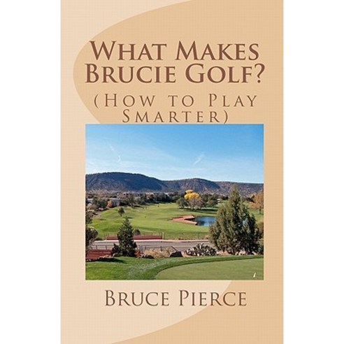 What Makes Brucie Golf?: (How to Play Smarter) Paperback, Createspace Independent Publishing Platform