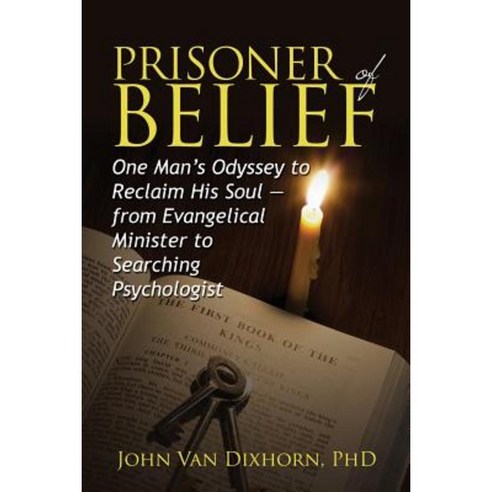 Prisoner of Belief: One Man''s Odyssey to Reclaim His Soul - From Evangelical Minister to Searching Psychologist Paperback, Outskirts Press