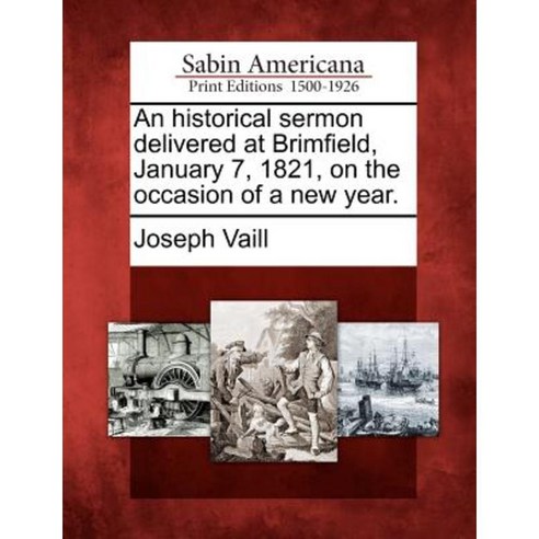 An Historical Sermon Delivered at Brimfield January 7 1821 on the Occasion of a New Year. Paperback, Gale Ecco, Sabin Americana