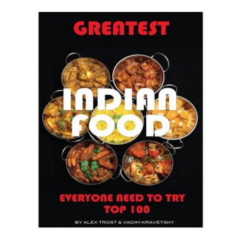 Greatest Indian Food Everyone Needs to Try: Top 100 Paperback, Createspace Independent Publishing Platform