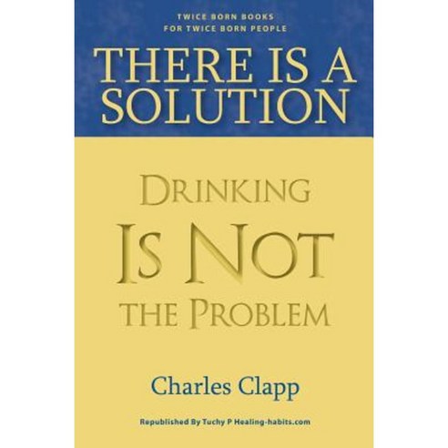 There Is a Solution: Drinking Is Not the Problem Paperback, Createspace Independent Publishing Platform