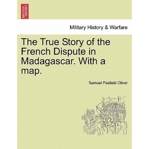 The True Story of the French Dispute in Madagascar. with a Map. Paperback, British Library, Historical Print Editions