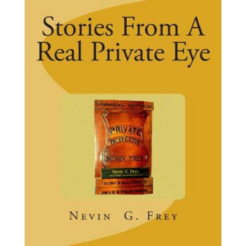 Stories from a Real Private Eye Nevin G.Frey: Stories from a Real Private Eye Nevin G.Frey Paperback, Createspace