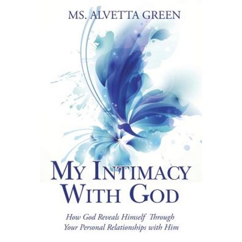 My Intimacy with God: How God Reveals Himself Through Your Personal Relationships with Him Paperback, Xlibris