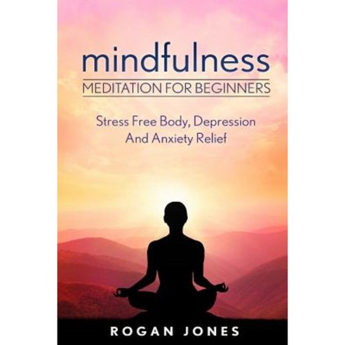 Mindfulness: Meditation for Beginners - Stress Free Body Depression and Anxiety Relief Paperback, Createspace Independent Publishing Platform