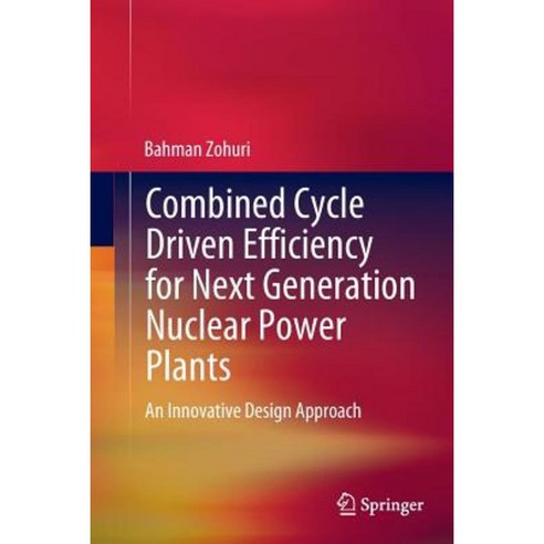 Combined Cycle Driven Efficiency for Next Generation Nuclear Power Plants: An Innovative Design Approach Paperback, Springer