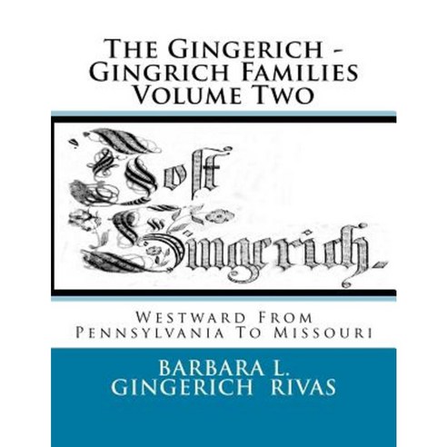 The Gingerich - Gingrich Families Volume Two: Westward from Pennsylvania to Missouri Paperback, Createspace Independent Publishing Platform
