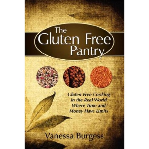 The Gluten Free Pantry: Gluten Free Cooking in the Real World Where Time and Money Have Limits Paperback, Authorhouse