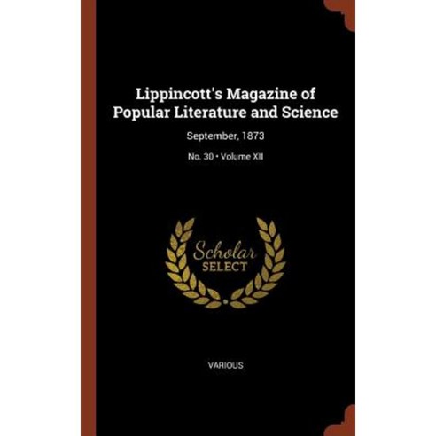 Lippincott''s Magazine of Popular Literature and Science: September 1873; Volume XII; No. 30 Hardcover, Pinnacle Press