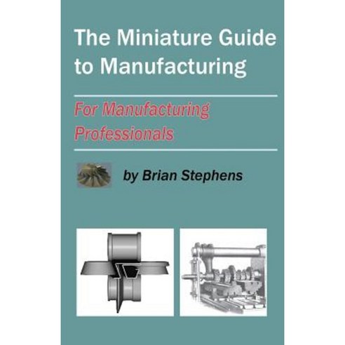 The Miniature Guide to Manufacturing: For Manufacturing Professionals Paperback, Createspace Independent Publishing Platform