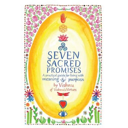 Seven Sacred Promises: A Practical Guide for Living with Meaning and Purpose Paperback, Createspace Independent Publishing Platform