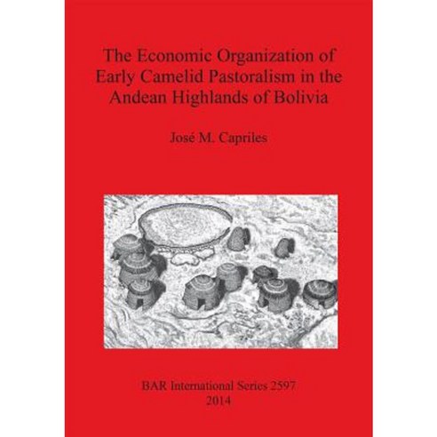 The Economic Organization of Early Camelid Pastoralism in the Andean Highlands of Bolivia Paperback, British Archaeological Reports Oxford Ltd