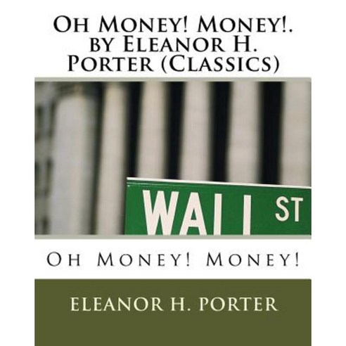 Oh Money! Money!.by Eleanor H. Porter (Classics) Paperback, Createspace Independent Publishing Platform