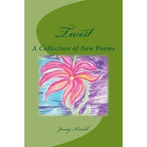 Twist: A Collection of New Poems Paperback, Createspace Independent Publishing Platform