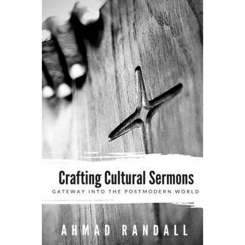 Crafting Cultural Sermons: The Gateway Into the Postmodern World Paperback, Createspace Independent Publishing Platform
