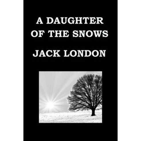 A Daughter of the Snows by Jack London: The Story of Frona Welse Paperback, Createspace Independent Publishing Platform