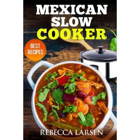 Mexican Slow Cooker. Best Recipes Paperback, Createspace Independent Publishing Platform