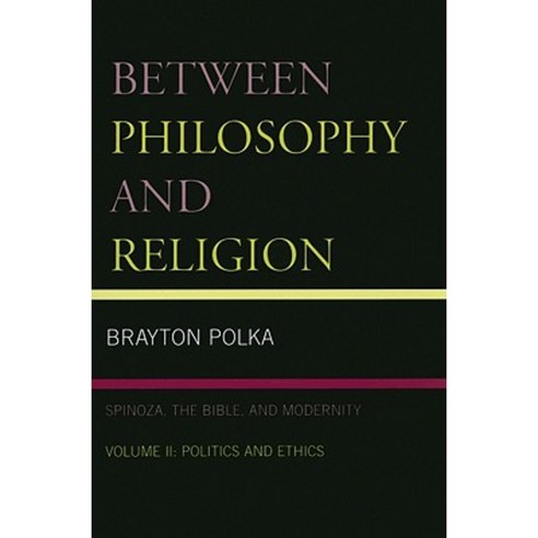 Between Philosophy and Religion: Spinoza the Bible and Modernity: Volume 2: Politics and Ethics Paperback, Lexington Books
