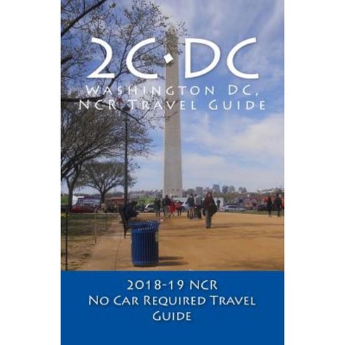 2c-DC 2018-19 NCR Travel Guide: A Washington DC NCR No Car Required Travel Guide Paperback, Createspace Independent Publishing Platform