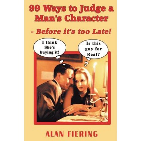 99 Ways to Judge a Man''s Character: Before It''s Too Late! Paperback, Createspace Independent Publishing Platform
