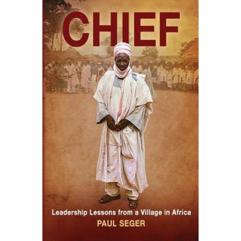 Chief: Leadership Lessons from a Village in Africa Paperback, Createspace Independent Publishing Platform
