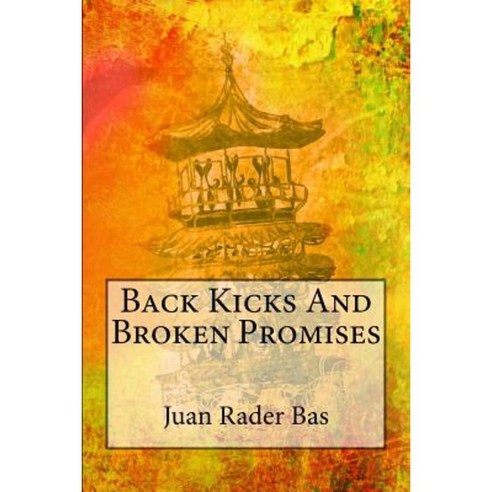 Back Kicks and Broken Promises Paperback, Createspace Independent Publishing Platform