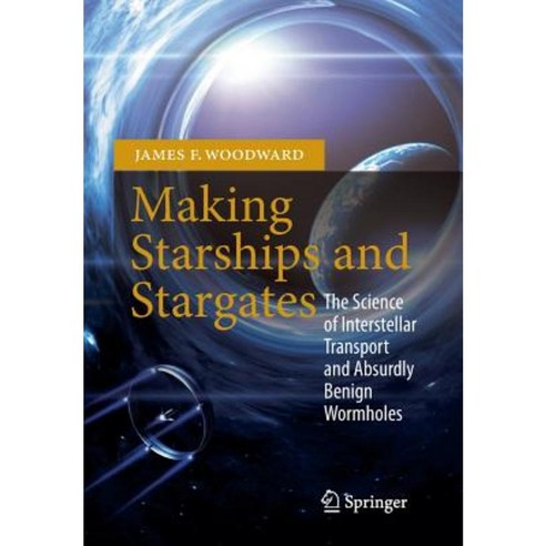 Making Starships and Stargates: The Science of Interstellar Transport and Absurdly Benign Wormholes Paperback, Springer