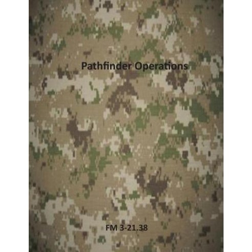 Pathfinder Operations: FM 3-21.38 Paperback, Createspace Independent Publishing Platform