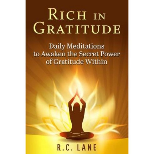 Rich in Gratitude: Daily Meditations to Awaken the Secret Power of Gratitude Within Paperback, Createspace Independent Publishing Platform