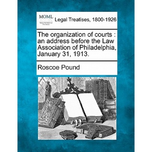 The Organization of Courts: An Address Before the Law Association of Philadelphia January 31 1913. Paperback, Gale Ecco, Making of Modern Law