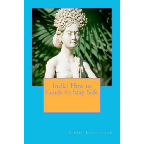 India: How to Guide to Stay Safe Paperback, Createspace Independent Publishing Platform