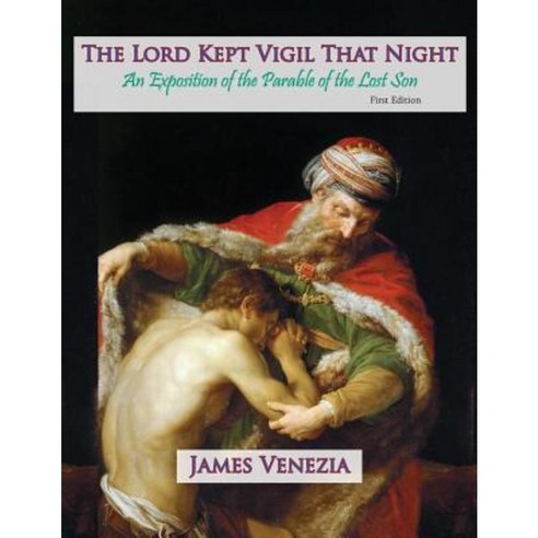 The Lord Kept Vigil That Night: An Exposition of the Parable of the Lost Son Paperback, Createspace Independent Publishing Platform