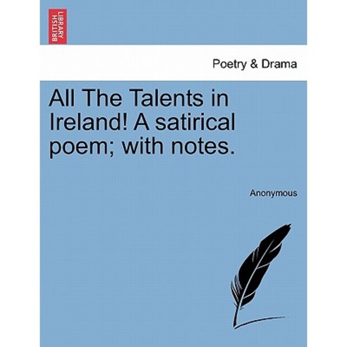 All the Talents in Ireland! a Satirical Poem; With Notes. Paperback, British Library, Historical Print Editions