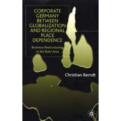 Corporate Germany Between Globalization and Regional Place Dependence: Business Restructuring in the Ruhr Area Hardcover, Palgrave MacMillan